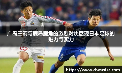 od体育直播广岛三箭与鹿岛鹿角的激烈对决展现日本足球的魅力与实力