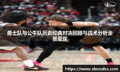 od体育直播勇士队与公牛队历史经典对决回顾与战术分析全景呈现
